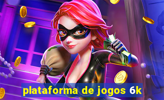 plataforma de jogos 6k